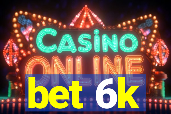 bet 6k